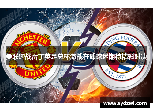 曼联迎战雷丁英足总杯激战在即球迷期待精彩对决